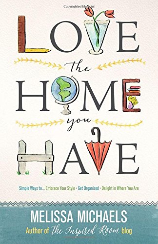 Love The Home You Have - Melissa Michaels
